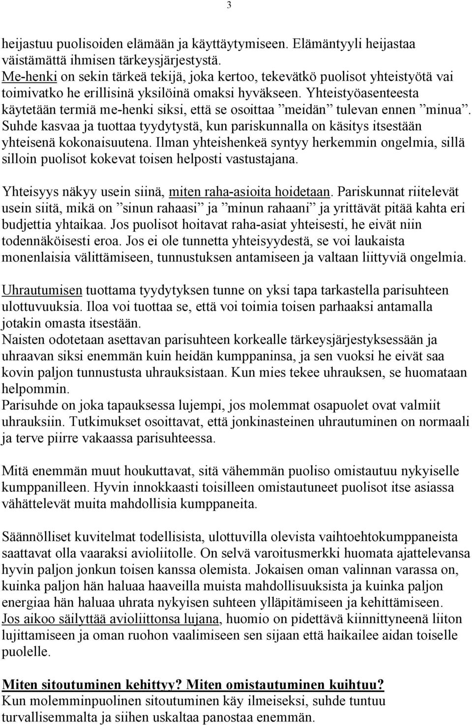 Yhteistyöasenteesta käytetään termiä me-henki siksi, että se osoittaa meidän tulevan ennen minua. Suhde kasvaa ja tuottaa tyydytystä, kun pariskunnalla on käsitys itsestään yhteisenä kokonaisuutena.