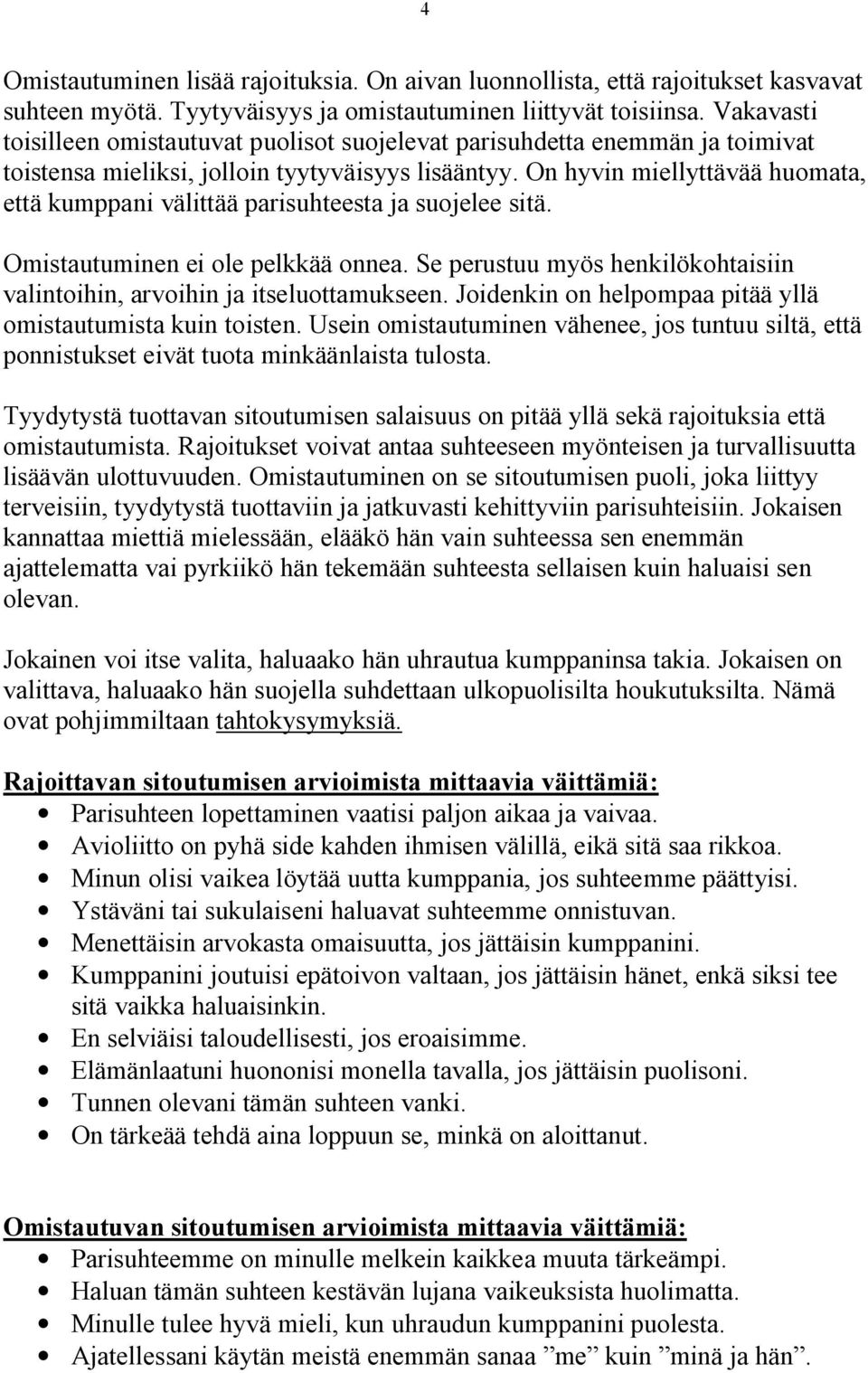 On hyvin miellyttävää huomata, että kumppani välittää parisuhteesta ja suojelee sitä. Omistautuminen ei ole pelkkää onnea.