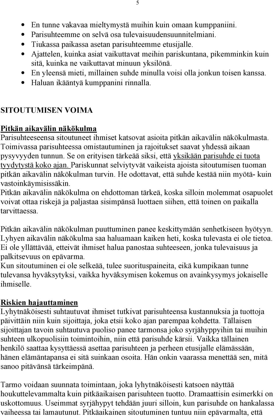 Haluan ikääntyä kumppanini rinnalla. SITOUTUMISEN VOIMA Pitkän aikavälin näkökulma Parisuhteeseensa sitoutuneet ihmiset katsovat asioita pitkän aikavälin näkökulmasta.