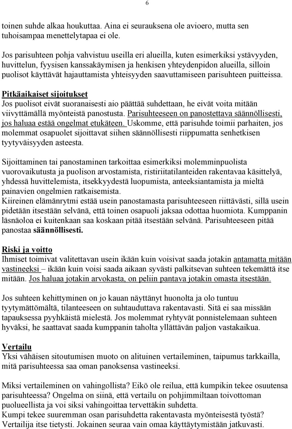 yhteisyyden saavuttamiseen parisuhteen puitteissa. Pitkäaikaiset sijoitukset Jos puolisot eivät suoranaisesti aio päättää suhdettaan, he eivät voita mitään viivyttämällä myönteistä panostusta.