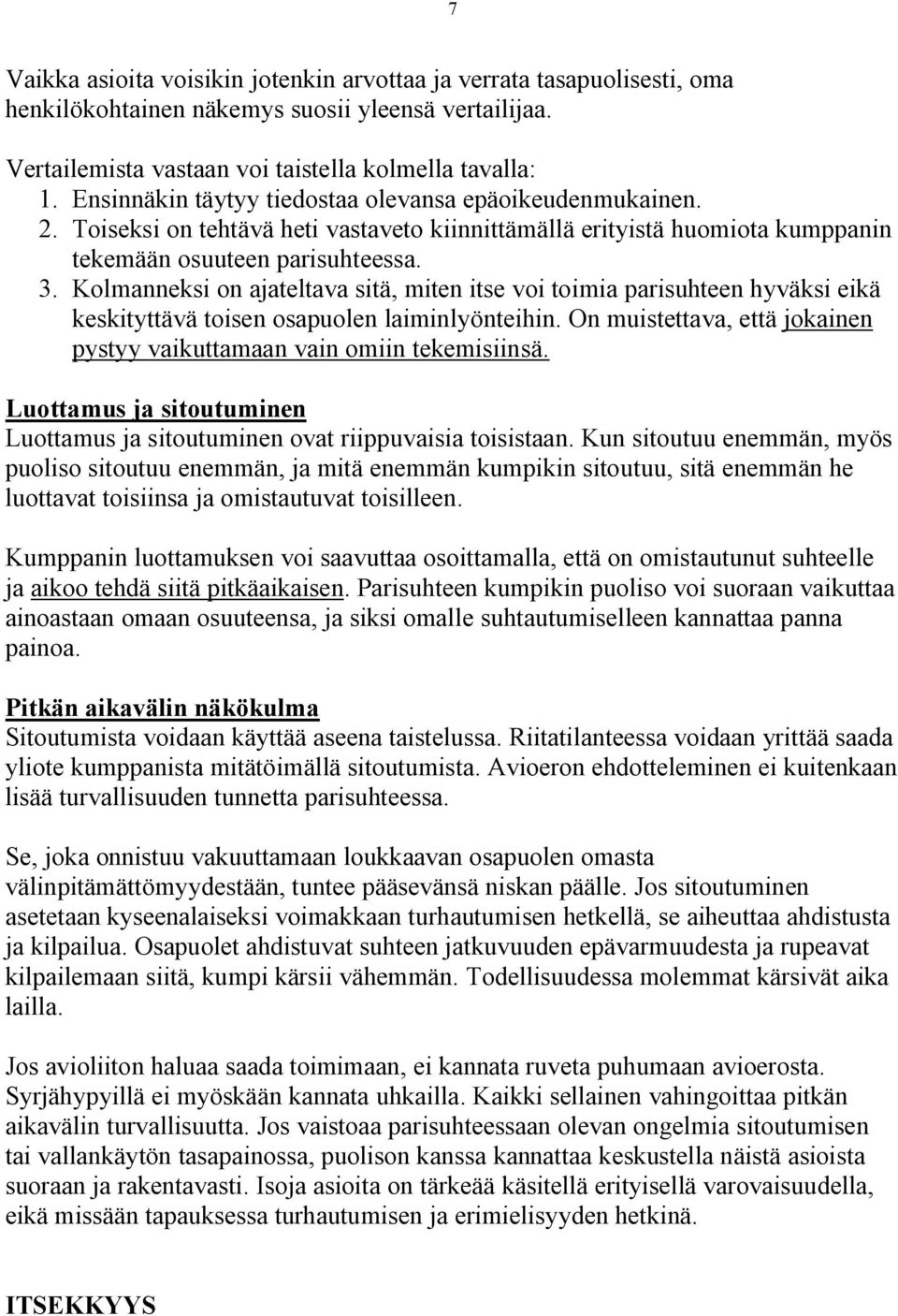 Kolmanneksi on ajateltava sitä, miten itse voi toimia parisuhteen hyväksi eikä keskityttävä toisen osapuolen laiminlyönteihin.
