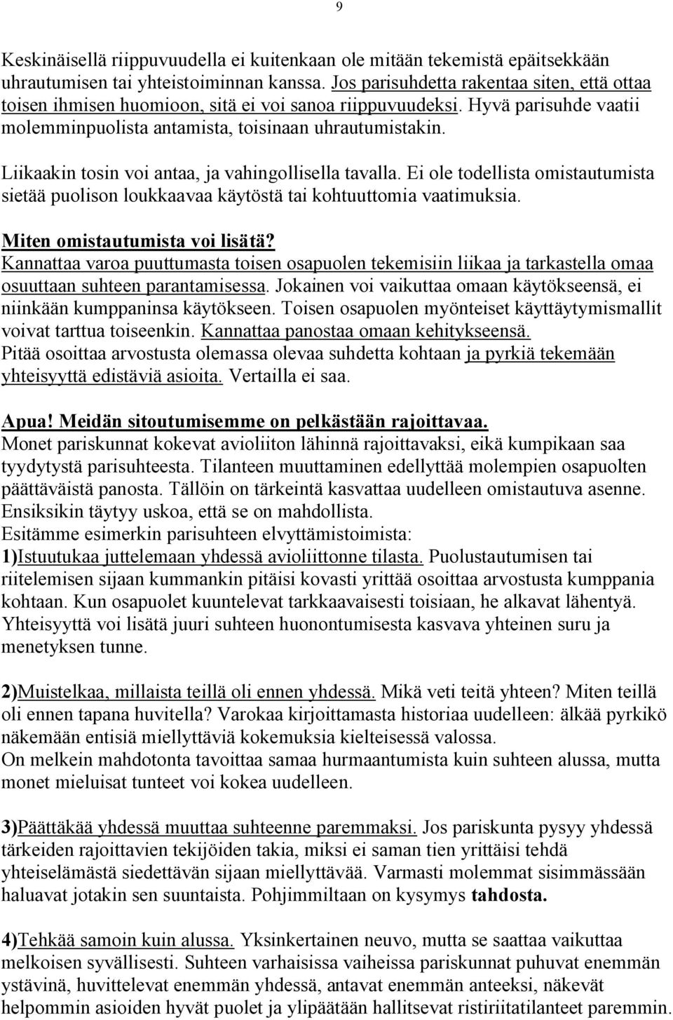 Liikaakin tosin voi antaa, ja vahingollisella tavalla. Ei ole todellista omistautumista sietää puolison loukkaavaa käytöstä tai kohtuuttomia vaatimuksia. Miten omistautumista voi lisätä?