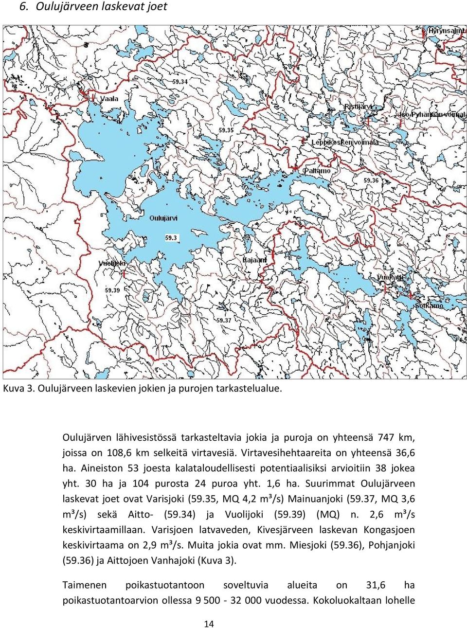 Aineiston 53 joesta kalataloudellisesti potentiaalisiksi arvioitiin 38 jokea yht. 30 ha ja 104 purosta 24 puroa yht. 1,6 ha. Suurimmat Oulujärveen laskevat joet ovat Varisjoki (59.