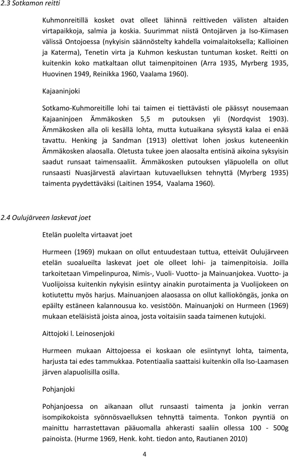 Reitti on kuitenkin koko matkaltaan ollut taimenpitoinen (Arra 1935, Myrberg 1935, Huovinen 1949, Reinikka 1960, Vaalama 1960).