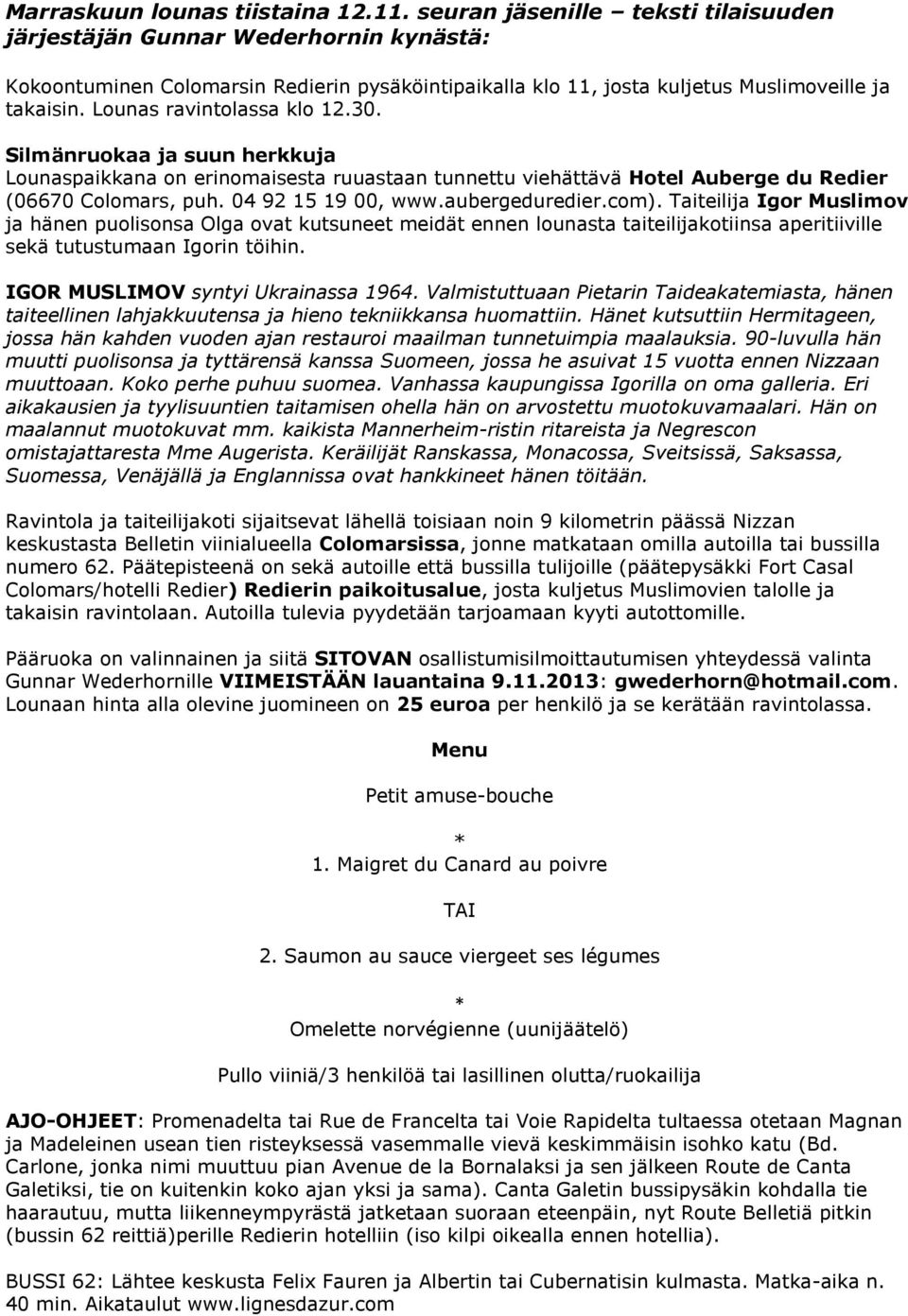 Lounas ravintolassa klo 12.30. Silmänruokaa ja suun herkkuja Lounaspaikkana on erinomaisesta ruuastaan tunnettu viehättävä Hotel Auberge du Redier (06670 Colomars, puh. 04 92 15 19 00, www.