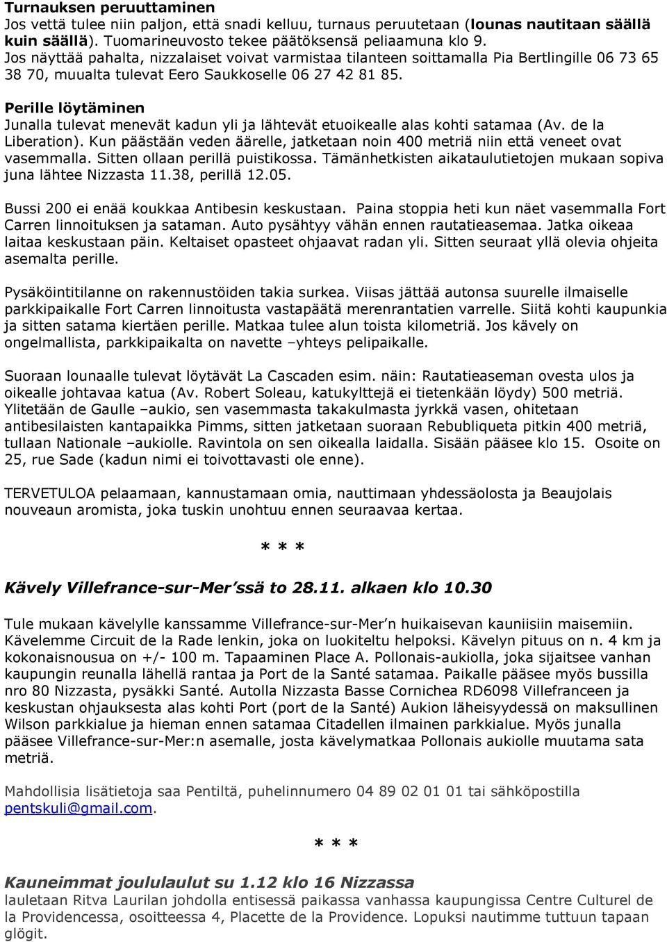 Perille löytäminen Junalla tulevat menevät kadun yli ja lähtevät etuoikealle alas kohti satamaa (Av. de la Liberation).