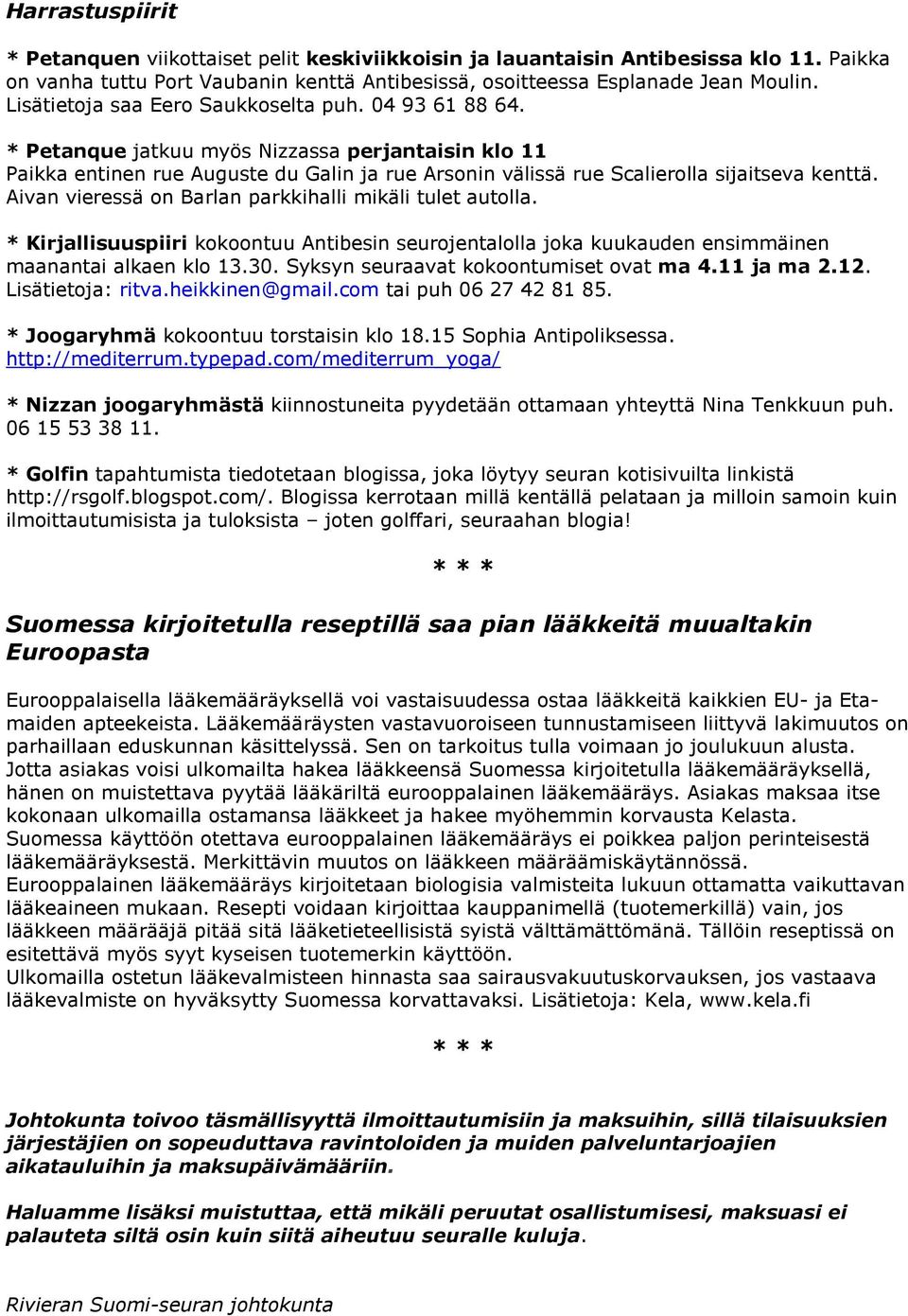 Aivan vieressä on Barlan parkkihalli mikäli tulet autolla. * Kirjallisuuspiiri kokoontuu Antibesin seurojentalolla joka kuukauden ensimmäinen maanantai alkaen klo 13.30.