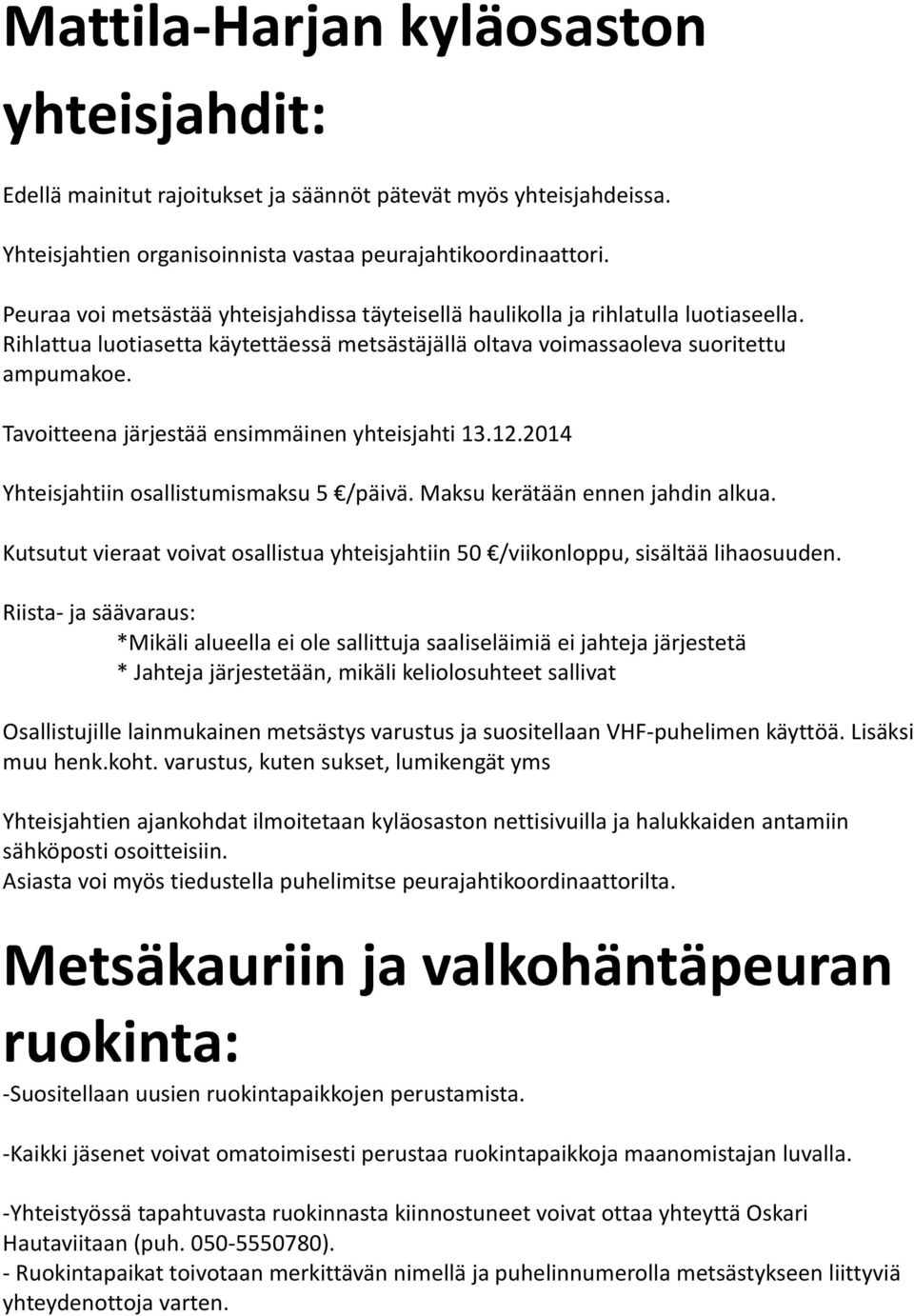 Tavoitteena järjestää ensimmäinen yhteisjahti 13.12.2014 Yhteisjahtiin osallistumismaksu 5 /päivä. Maksu kerätään ennen jahdin alkua.