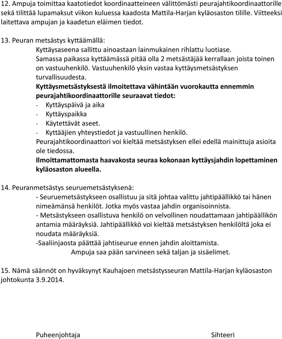 Samassa paikassa kyttäämässä pitää olla 2 metsästäjää kerrallaan joista toinen on vastuuhenkilö. Vastuuhenkilö yksin vastaa kyttäysmetsästyksen turvallisuudesta.