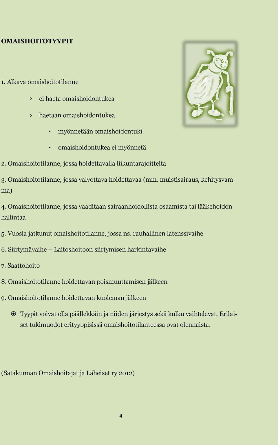 maishoitotilanne, jossa vaaditaan sairaanhoidollista osaamista tai lääkehoidon hallintaa 5. Vuosia jatkunut omaishoitotilanne, jossa ns. rauhallinen latenssivaihe 6.