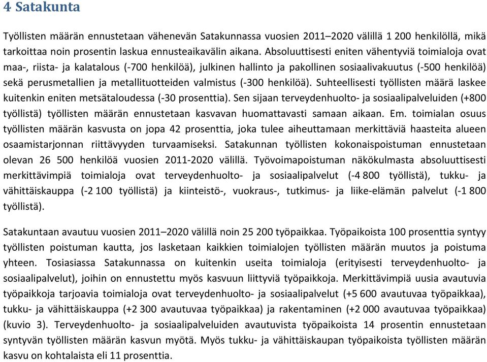 valmistus ( 300 henkilöä). Suhteellisesti työllisten määrä laskee kuitenkin eniten metsätaloudessa ( 30 prosenttia).