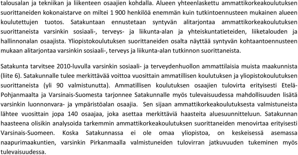 Satakuntaan ennustetaan syntyvän alitarjontaa ammattikorkeakoulutuksen suorittaneista varsinkin sosiaali, terveys ja liikunta alan ja yhteiskuntatieteiden, liiketalouden ja hallinnonalan osaajista.