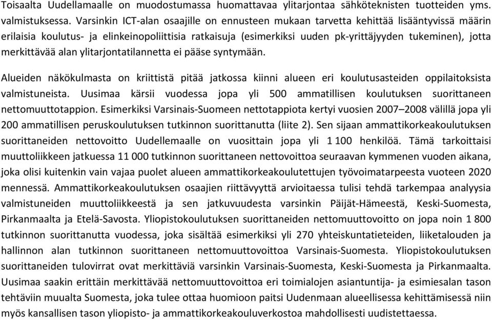 merkittävää alan ylitarjontatilannetta ei pääse syntymään. Alueiden näkökulmasta on kriittistä pitää jatkossa kiinni alueen eri koulutusasteiden oppilaitoksista valmistuneista.