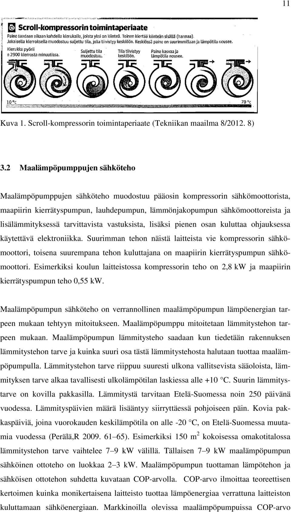 lisälämmityksessä tarvittavista vastuksista, lisäksi pienen osan kuluttaa ohjauksessa käytettävä elektroniikka.