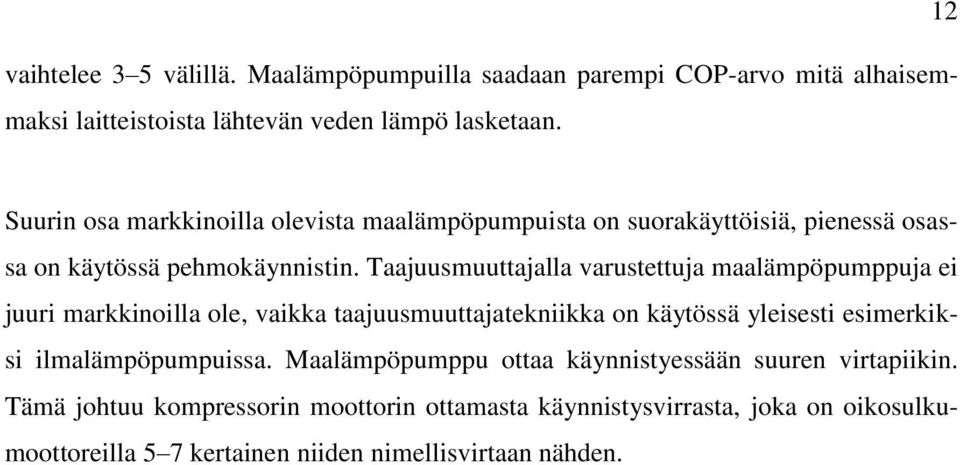 Taajuusmuuttajalla varustettuja maalämpöpumppuja ei juuri markkinoilla ole, vaikka taajuusmuuttajatekniikka on käytössä yleisesti esimerkiksi