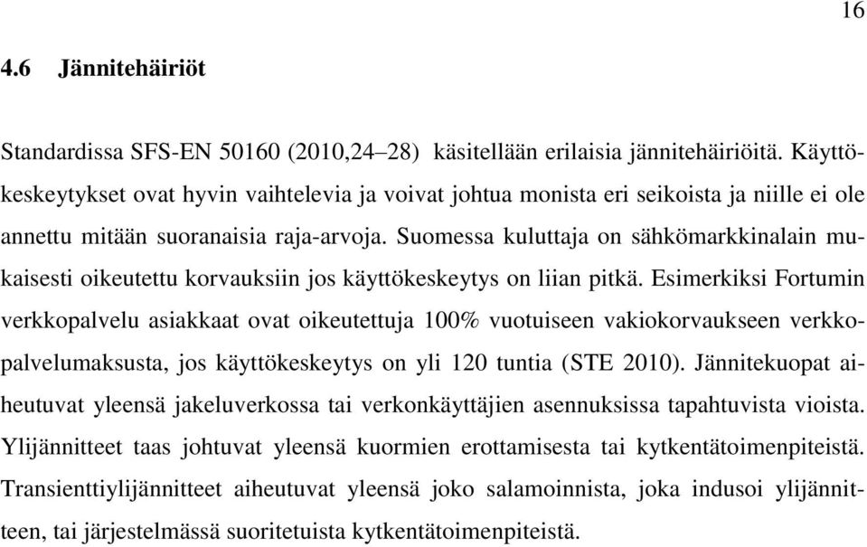 Suomessa kuluttaja on sähkömarkkinalain mukaisesti oikeutettu korvauksiin jos käyttökeskeytys on liian pitkä.