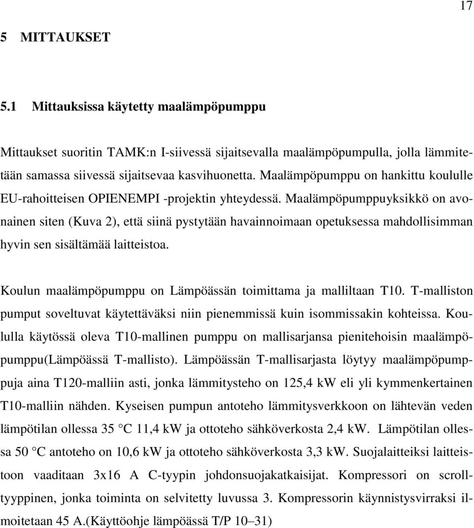 Maalämpöpumppuyksikkö on avonainen siten (Kuva 2), että siinä pystytään havainnoimaan opetuksessa mahdollisimman hyvin sen sisältämää laitteistoa.