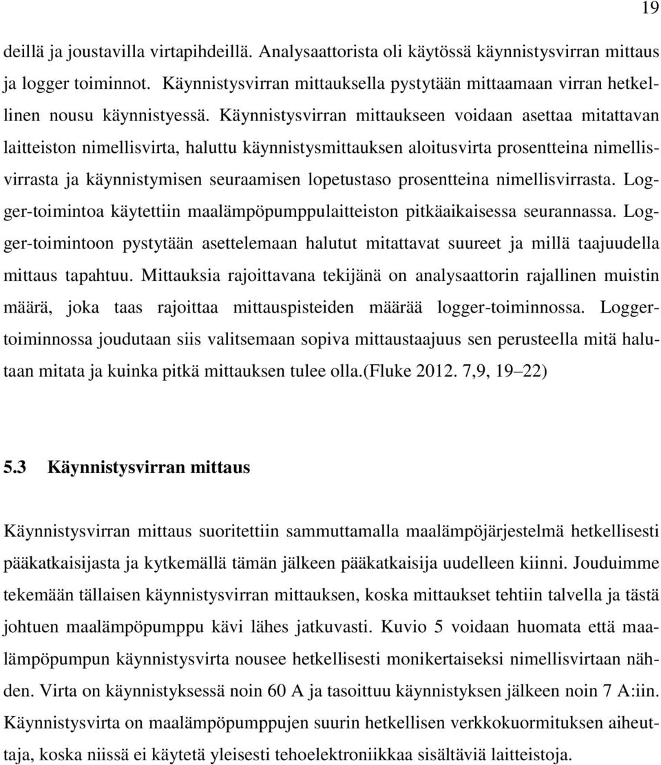 Käynnistysvirran mittaukseen voidaan asettaa mitattavan laitteiston nimellisvirta, haluttu käynnistysmittauksen aloitusvirta prosentteina nimellisvirrasta ja käynnistymisen seuraamisen lopetustaso