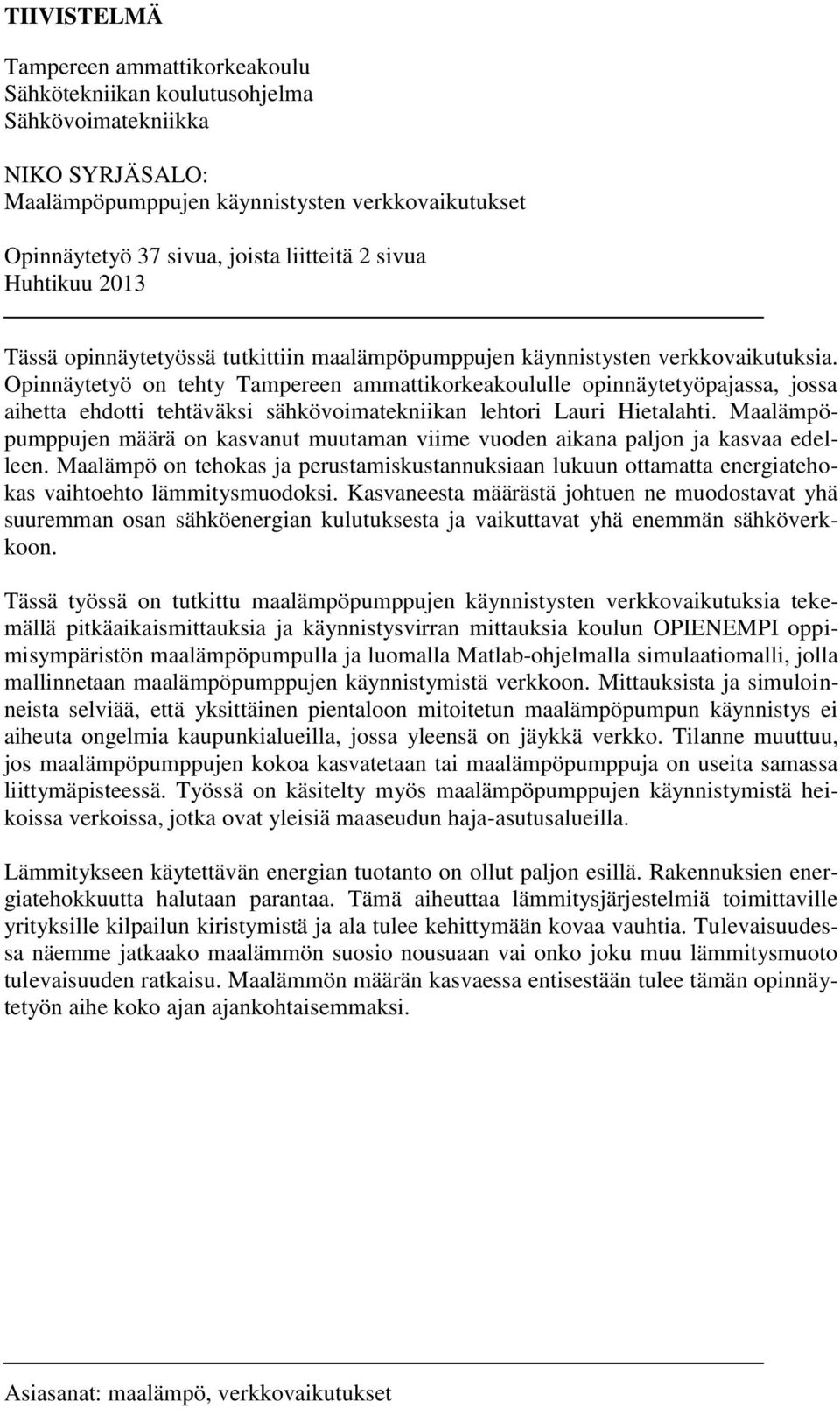 Opinnäytetyö on tehty Tampereen ammattikorkeakoululle opinnäytetyöpajassa, jossa aihetta ehdotti tehtäväksi sähkövoimatekniikan lehtori Lauri Hietalahti.