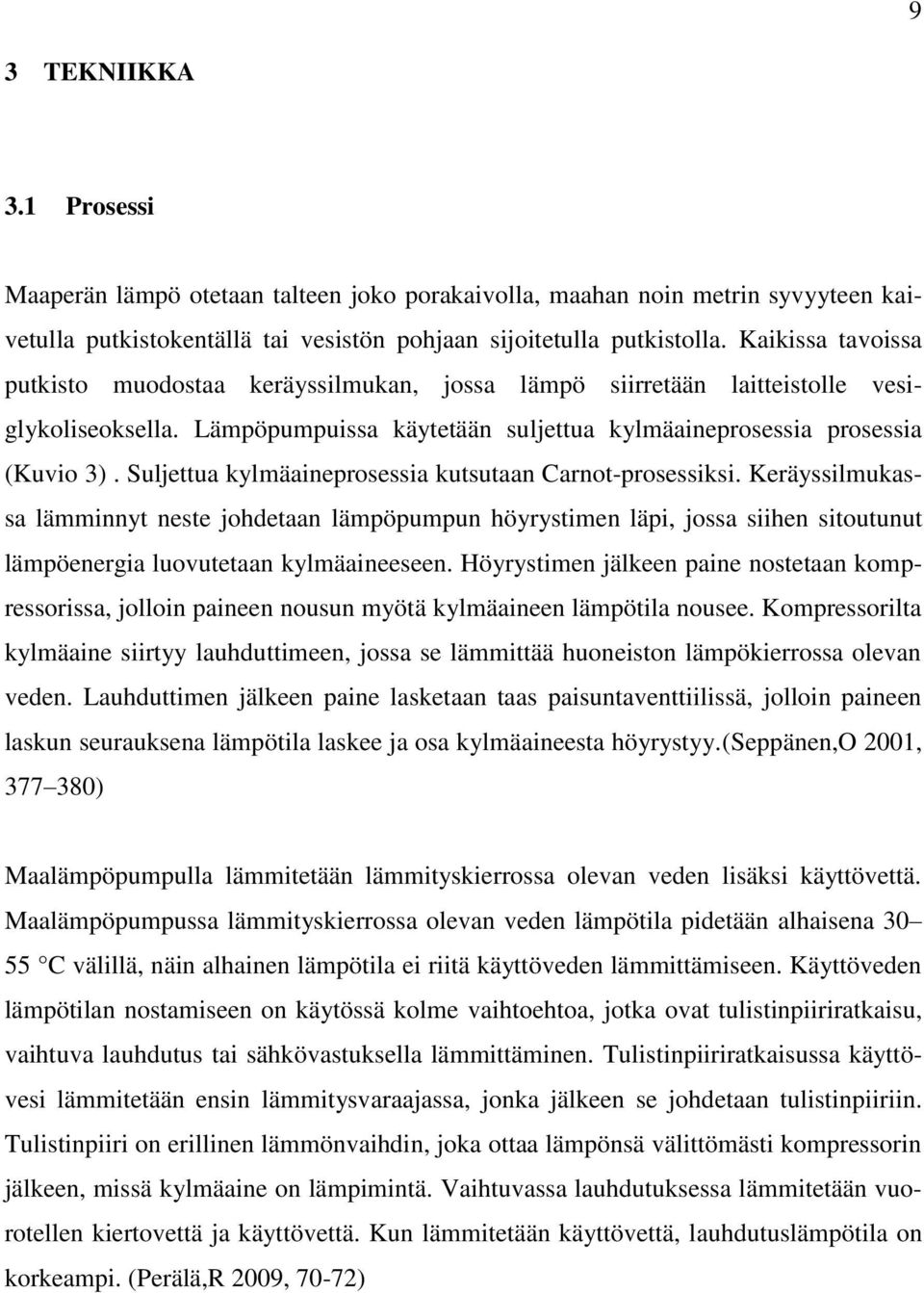 Suljettua kylmäaineprosessia kutsutaan Carnot-prosessiksi. Keräyssilmukassa lämminnyt neste johdetaan lämpöpumpun höyrystimen läpi, jossa siihen sitoutunut lämpöenergia luovutetaan kylmäaineeseen.