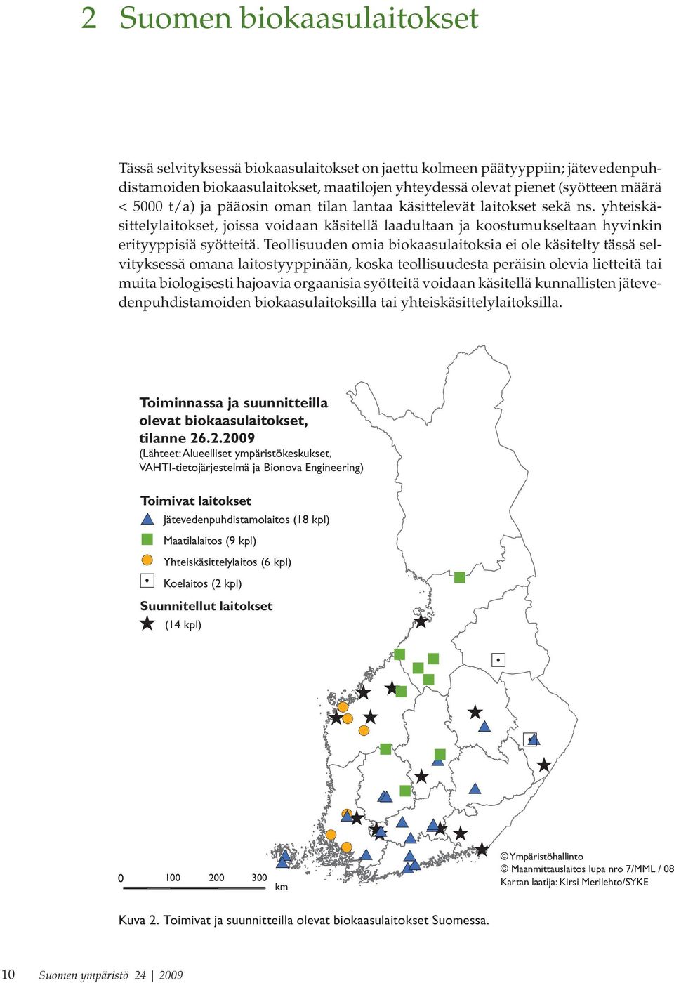 Teollisuuden omia biokaasulaitoksia ei ole käsitelty tässä selvityksessä omana laitostyyppinään, koska teollisuudesta peräisin olevia lietteitä tai muita biologisesti hajoavia orgaanisia syötteitä