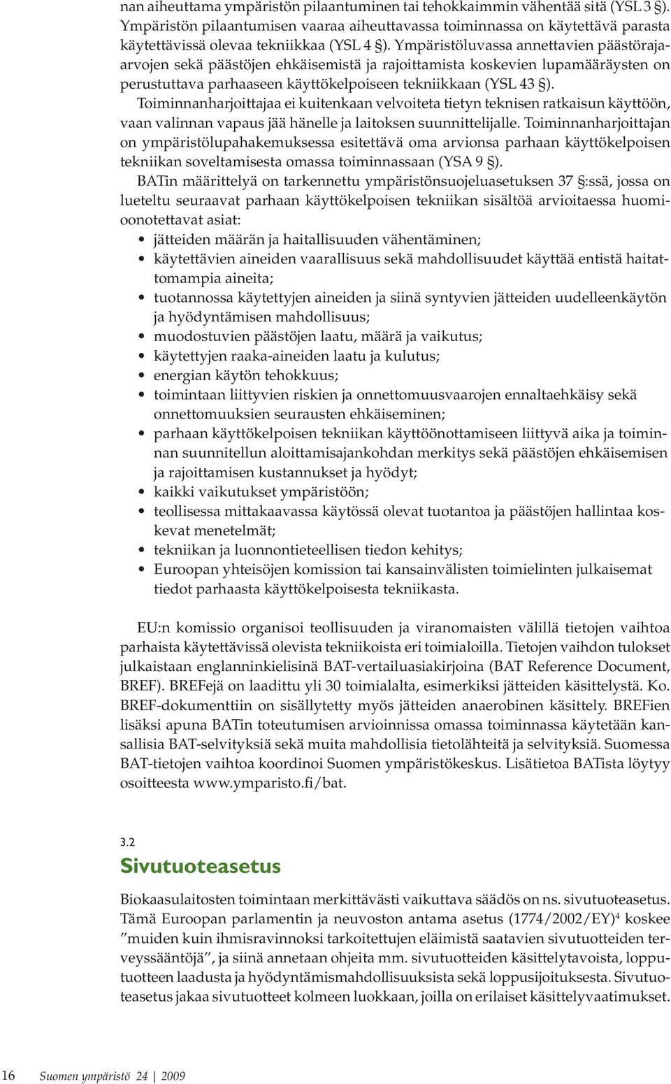 Ympäristöluvassa annettavien päästörajaarvojen sekä päästöjen ehkäisemistä ja rajoittamista koskevien lupamääräysten on perustuttava parhaaseen käyttökelpoiseen tekniikkaan (YSL 43 ).