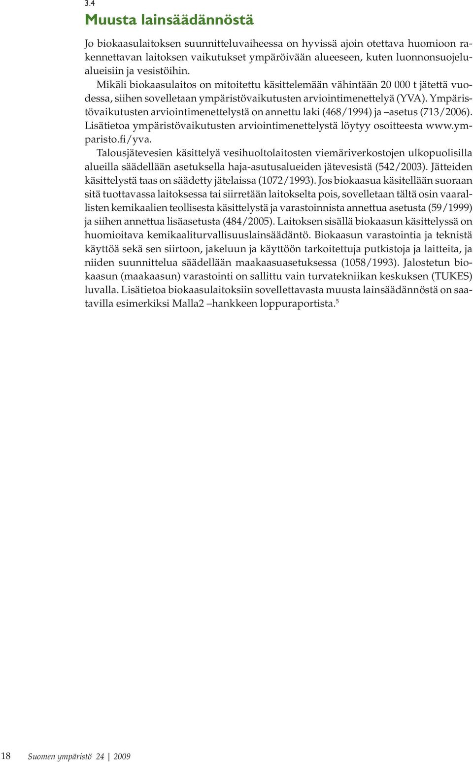 Ympäristövaikutusten arviointimenettelystä on annettu laki (468/1994) ja asetus (713/2006). Lisätietoa ympäristövaikutusten arviointimenettelystä löytyy osoitteesta www.ymparisto.fi/yva.