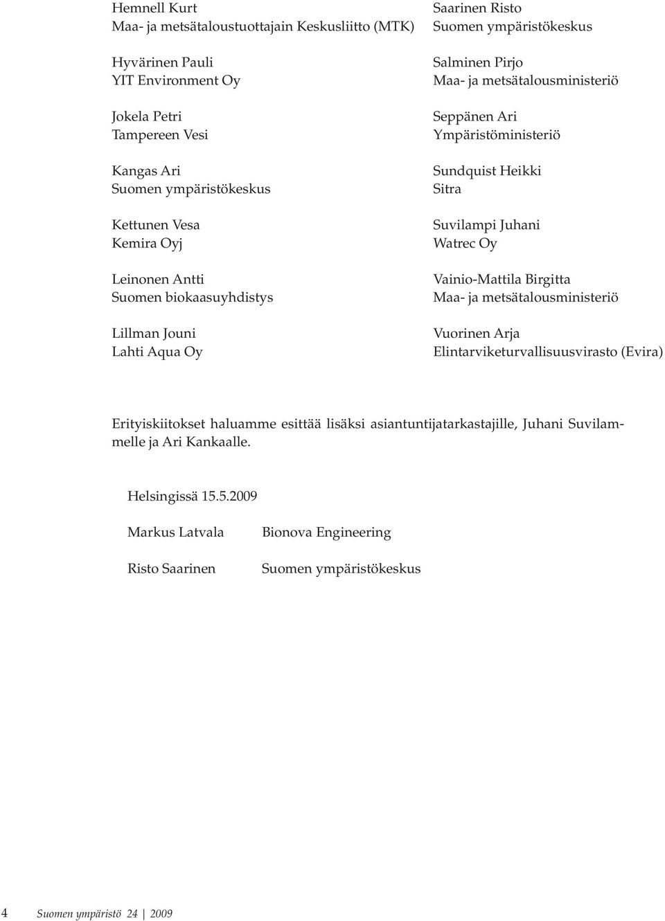 Sundquist Heikki Sitra Suvilampi Juhani Watrec Oy Vainio-Mattila Birgitta Maa- ja metsätalousministeriö Vuorinen Arja Elintarviketurvallisuusvirasto (Evira) Erityiskiitokset haluamme