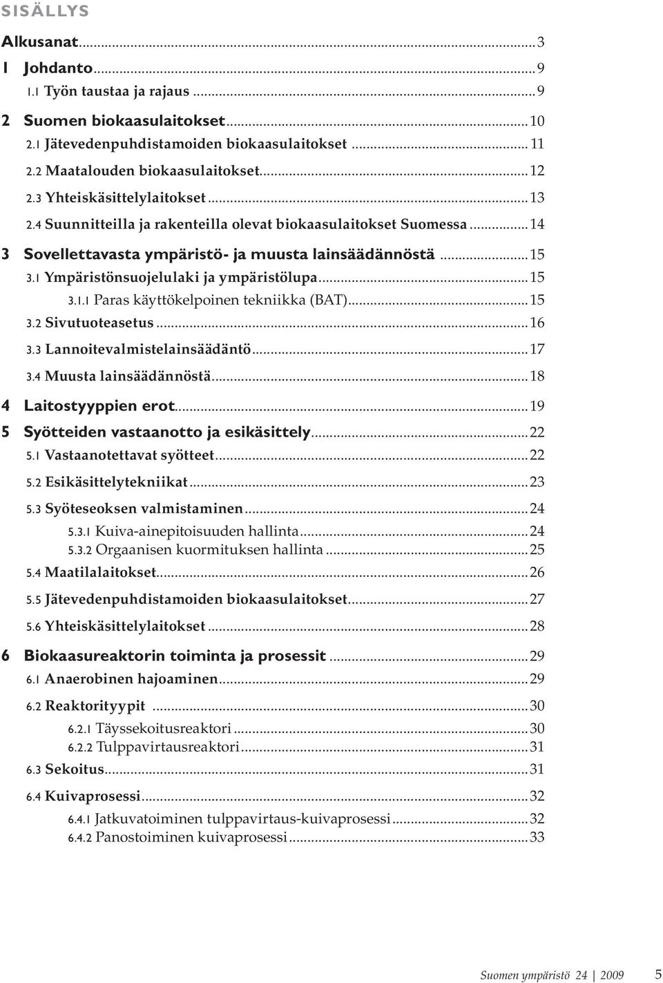 1 Ympäristönsuojelulaki ja ympäristölupa...15 3.1.1 Paras käyttökelpoinen tekniikka (BAT)...15 3.2 Sivutuoteasetus...16 3.3 Lannoitevalmistelainsäädäntö...17 3.4 Muusta lainsäädännöstä.