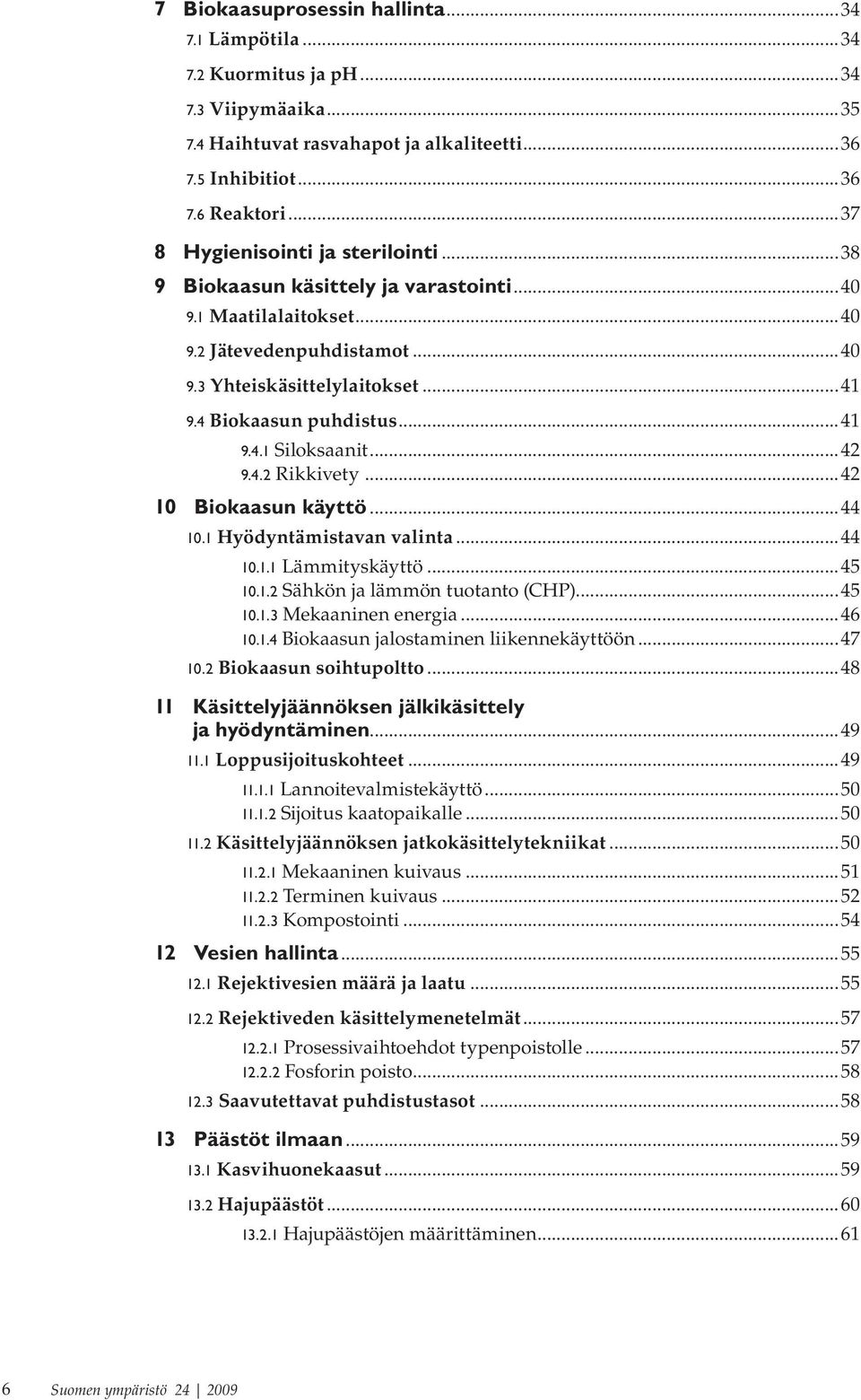 ..41 9.4.1 Siloksaanit...42 9.4.2 Rikkivety...42 10 Biokaasun käyttö...44 10.1 Hyödyntämistavan valinta...44 10.1.1 Lämmityskäyttö...45 10.1.2 Sähkön ja lämmön tuotanto (CHP)...45 10.1.3 Mekaaninen energia.
