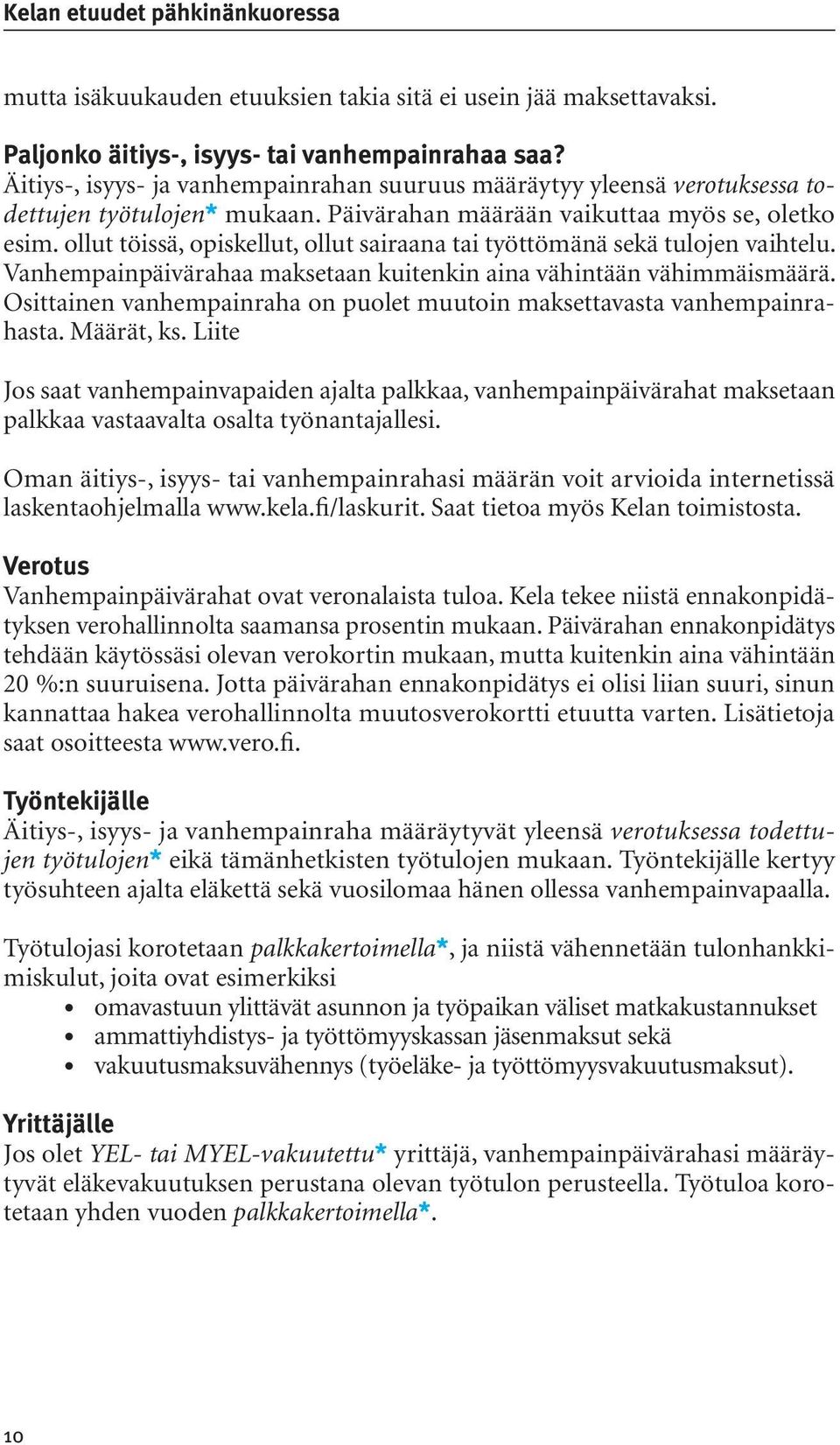ollut töissä, opiskellut, ollut sairaana tai työttömänä sekä tulojen vaihtelu. Vanhempainpäivärahaa maksetaan kuitenkin aina vähintään vähimmäismäärä.
