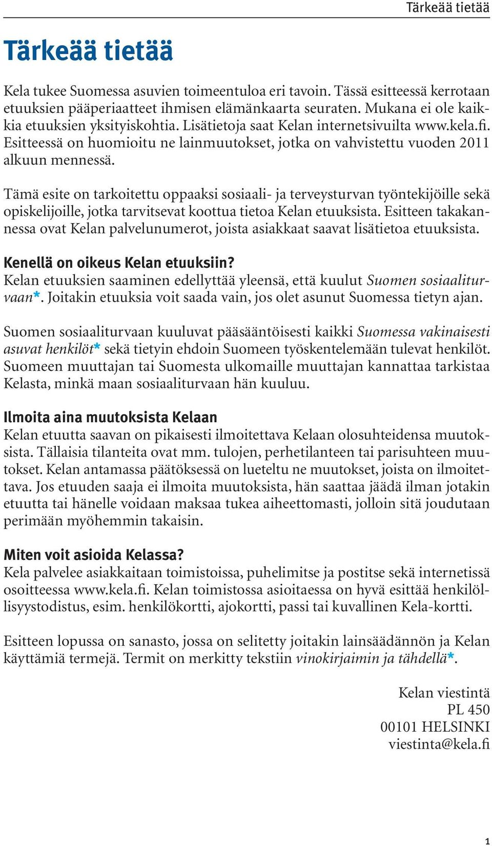 Tämä esite on tarkoitettu oppaaksi sosiaali- ja terveysturvan työntekijöille sekä opiskelijoille, jotka tarvitsevat koottua tietoa Kelan etuuksista.