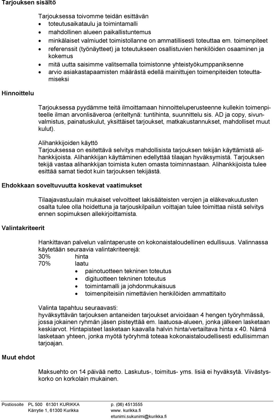 toimenpiteet referenssit (työnäytteet) ja toteutukseen osallistuvien henkilöiden osaaminen ja kokemus mitä uutta saisimme valitsemalla toimistonne yhteistyökumppaniksenne arvio asiakastapaamisten