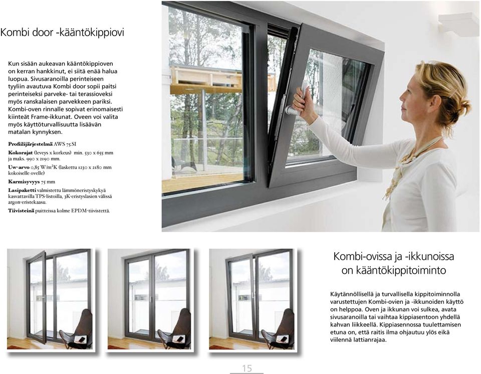 Kombi-oven rinnalle sopivat erinomaisesti kiinteät Frame-ikkunat. Oveen voi valita myös käyttöturvallisuutta lisäävän matalan kynnyksen. Profiilijärjestelmä AWS 75.SI Kokorajat (leveys x korkeus) min.