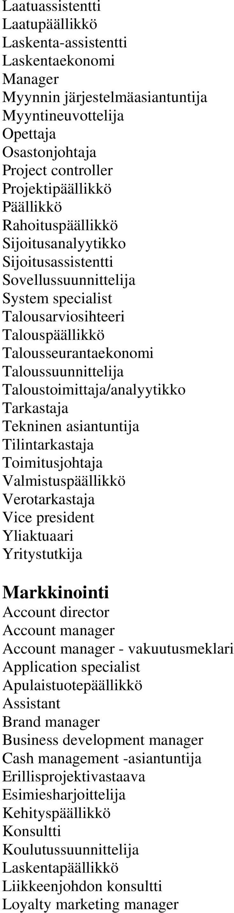 Tilintarkastaja Toimitusjohtaja Valmistuspäällikkö Verotarkastaja Vice president Yliaktuaari Yritystutkija Markkinointi Account director Account manager Account manager - vakuutusmeklari Application