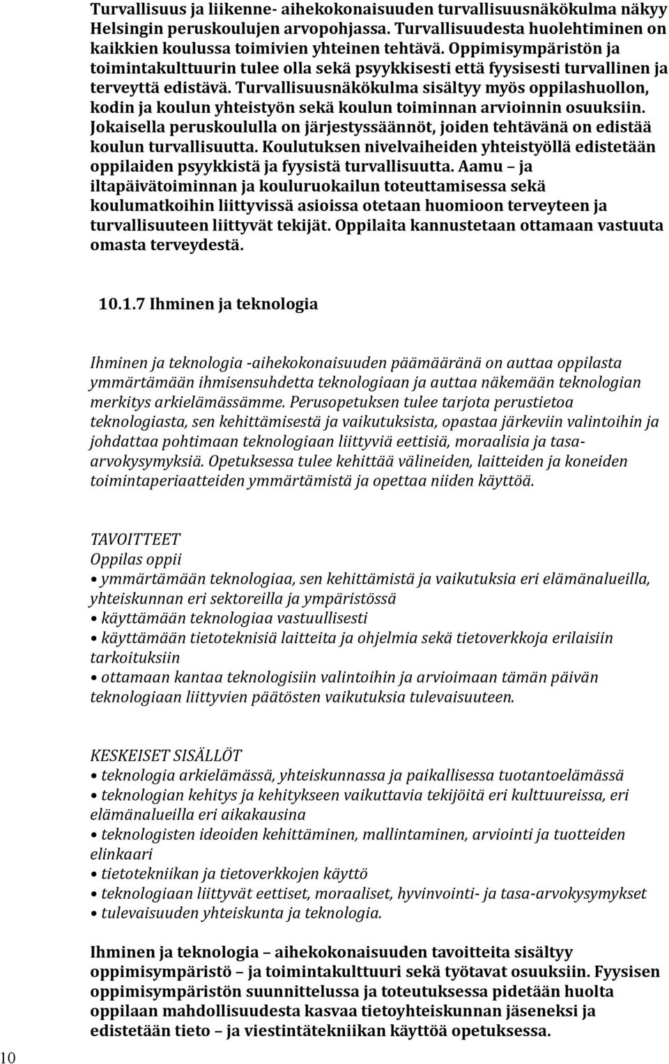 Turvallisuusnäkökulma sisältyy myös oppilashuollon, kodin ja koulun yhteistyön sekä koulun toiminnan arvioinnin osuuksiin.