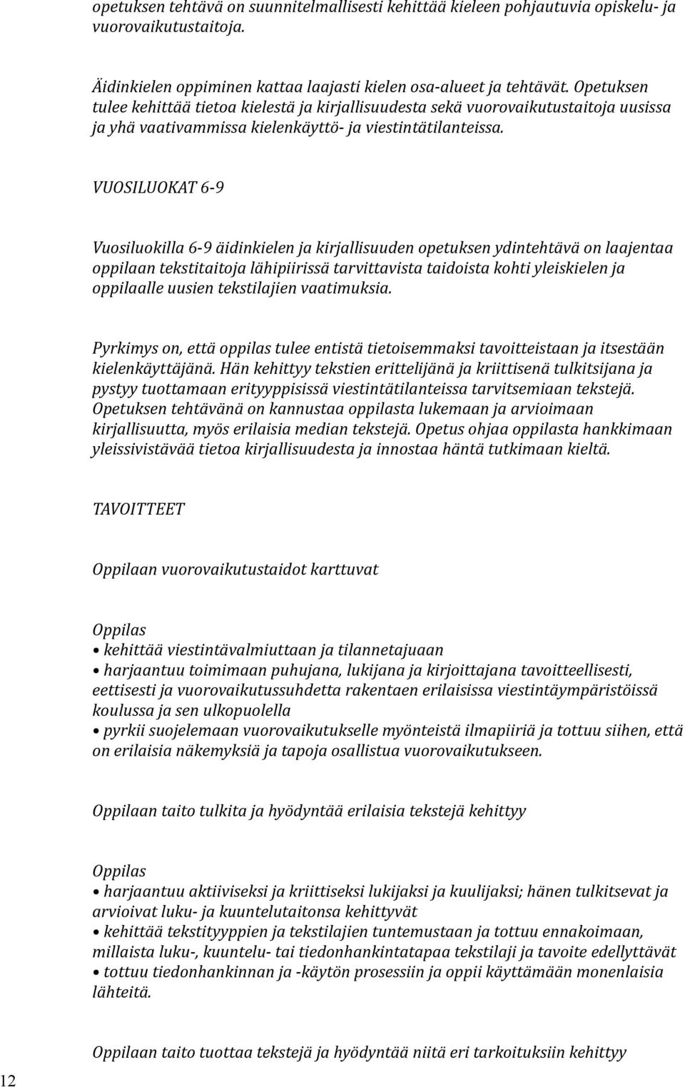 VUOSILUOKAT 6-9 Vuosiluokilla 6-9 äidinkielen ja kirjallisuuden opetuksen ydintehtävä on laajentaa oppilaan tekstitaitoja lähipiirissä tarvittavista taidoista kohti yleiskielen ja oppilaalle uusien