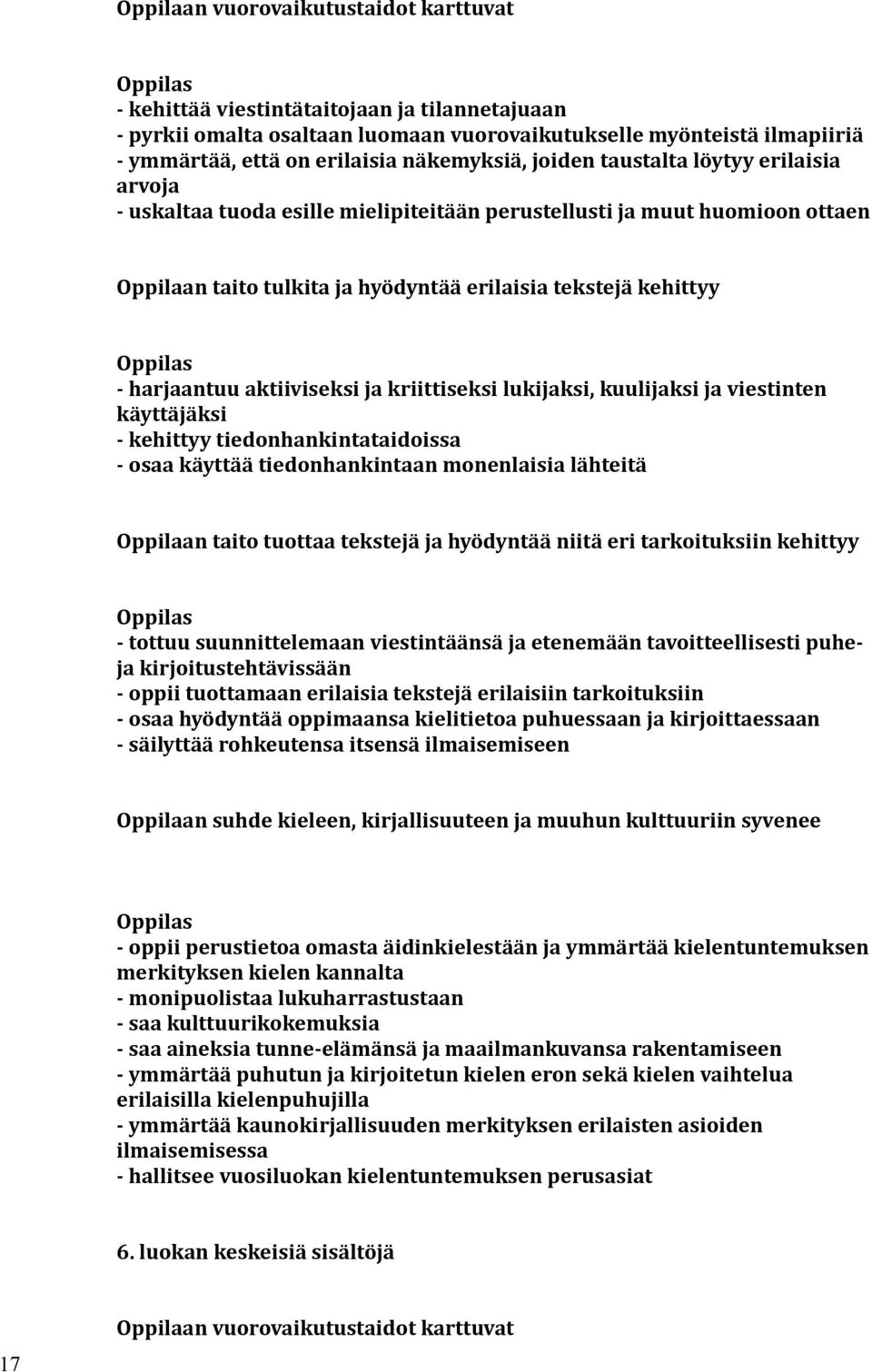 harjaantuu aktiiviseksi ja kriittiseksi lukijaksi, kuulijaksi ja viestinten käyttäjäksi - kehittyy tiedonhankintataidoissa - osaa käyttää tiedonhankintaan monenlaisia lähteitä Oppilaan taito tuottaa