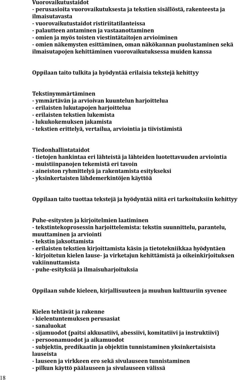 tulkita ja hyödyntää erilaisia tekstejä kehittyy Tekstinymmärtäminen - ymmärtävän ja arvioivan kuuntelun harjoittelua - erilaisten lukutapojen harjoittelua - erilaisten tekstien lukemista -
