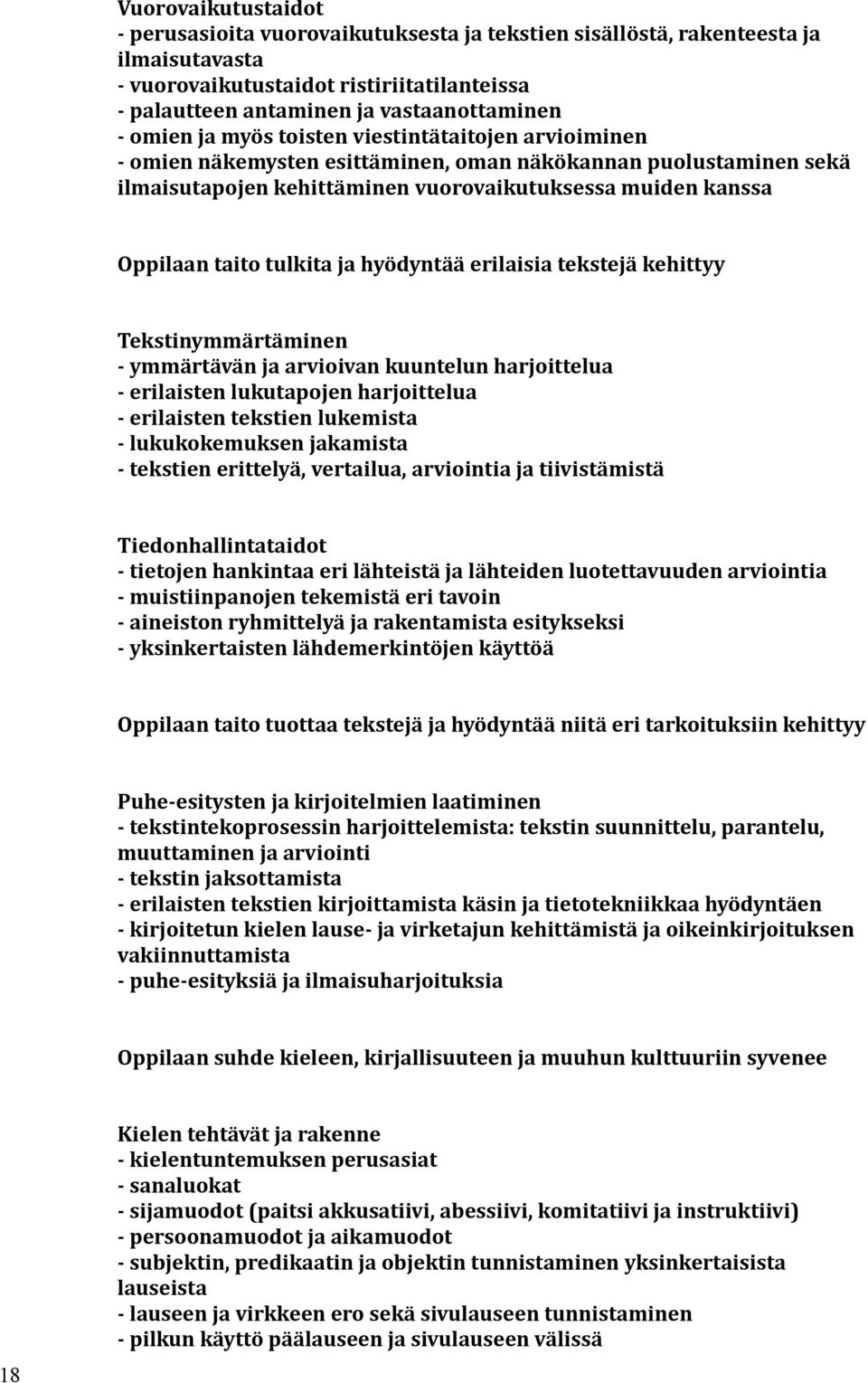 tulkita ja hyödyntää erilaisia tekstejä kehittyy Tekstinymmärtäminen - ymmärtävän ja arvioivan kuuntelun harjoittelua - erilaisten lukutapojen harjoittelua - erilaisten tekstien lukemista -