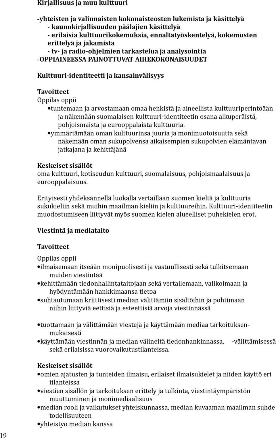 ja arvostamaan omaa henkistä ja aineellista kulttuuriperintöään ja näkemään suomalaisen kulttuuri-identiteetin osana alkuperäistä, pohjoismaista ja eurooppalaista kulttuuria.