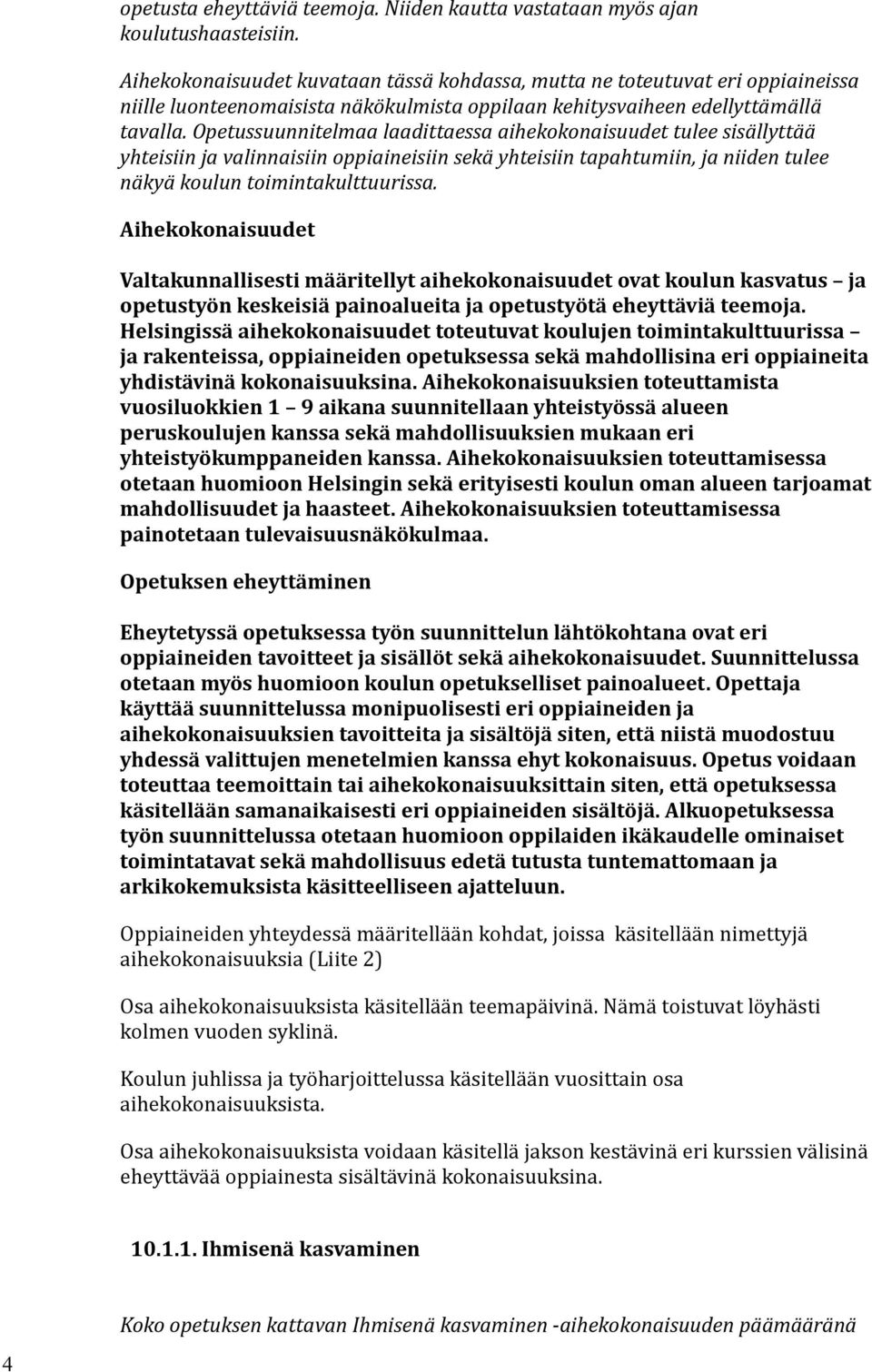 Opetussuunnitelmaa laadittaessa aihekokonaisuudet tulee sisällyttää yhteisiin ja valinnaisiin oppiaineisiin sekä yhteisiin tapahtumiin, ja niiden tulee näkyä koulun toimintakulttuurissa.