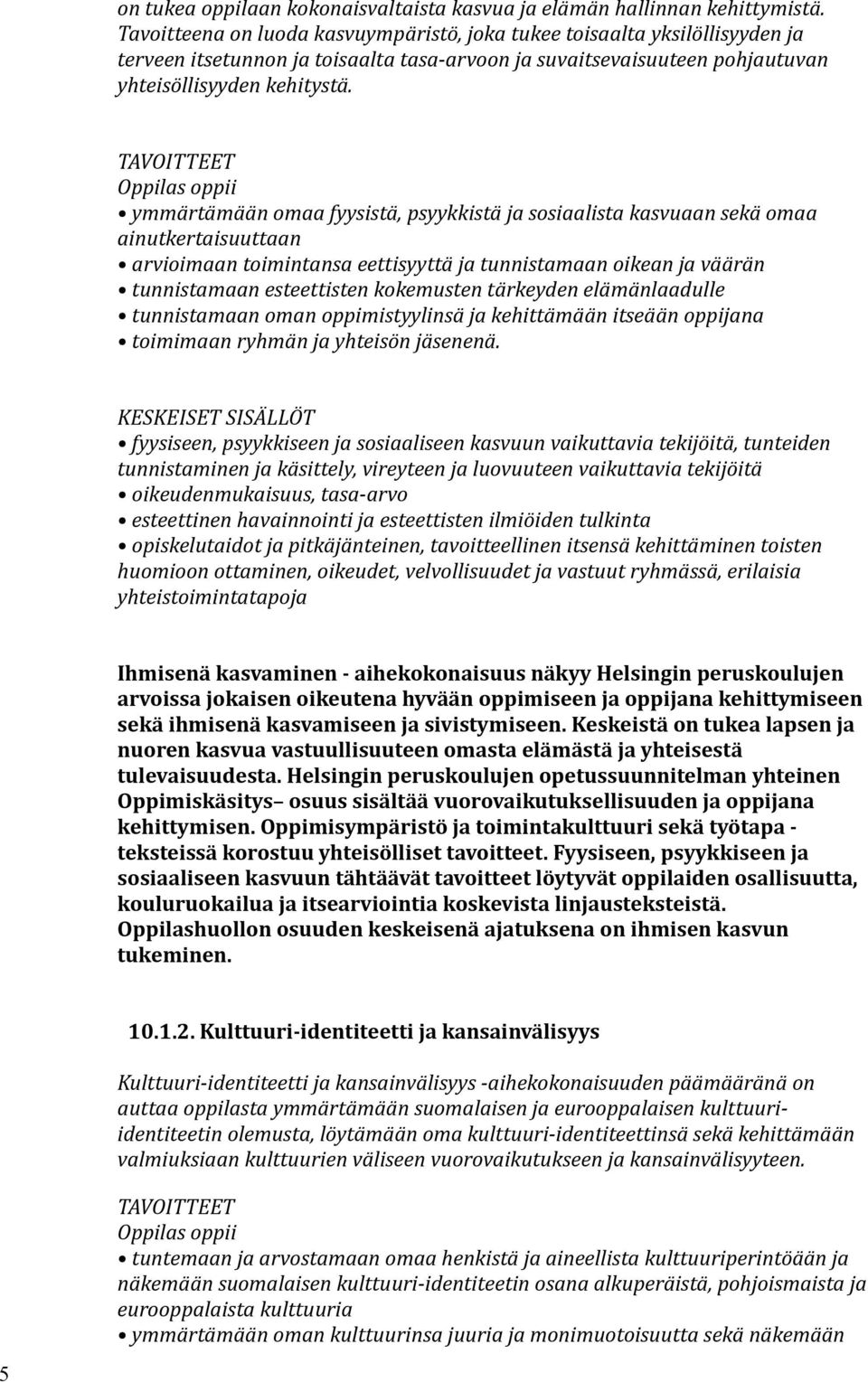 TAVOITTEET oppii ymmärtämään omaa fyysistä, psyykkistä ja sosiaalista kasvuaan sekä omaa ainutkertaisuuttaan arvioimaan toimintansa eettisyyttä ja tunnistamaan oikean ja väärän tunnistamaan