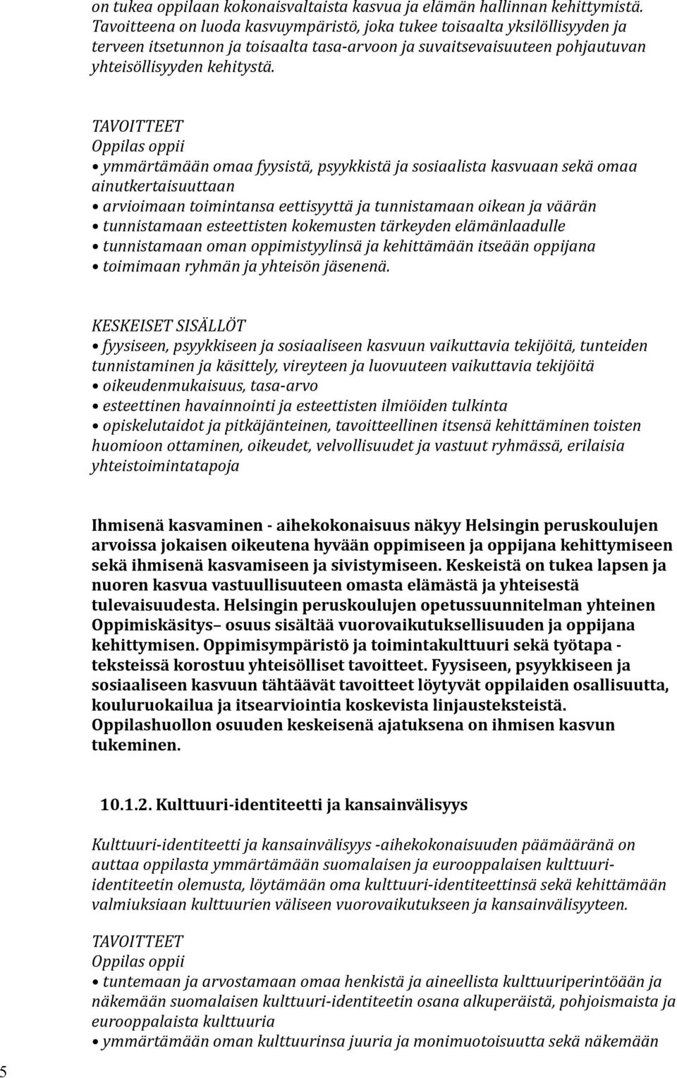 TAVOITTEET oppii ymmärtämään omaa fyysistä, psyykkistä ja sosiaalista kasvuaan sekä omaa ainutkertaisuuttaan arvioimaan toimintansa eettisyyttä ja tunnistamaan oikean ja väärän tunnistamaan