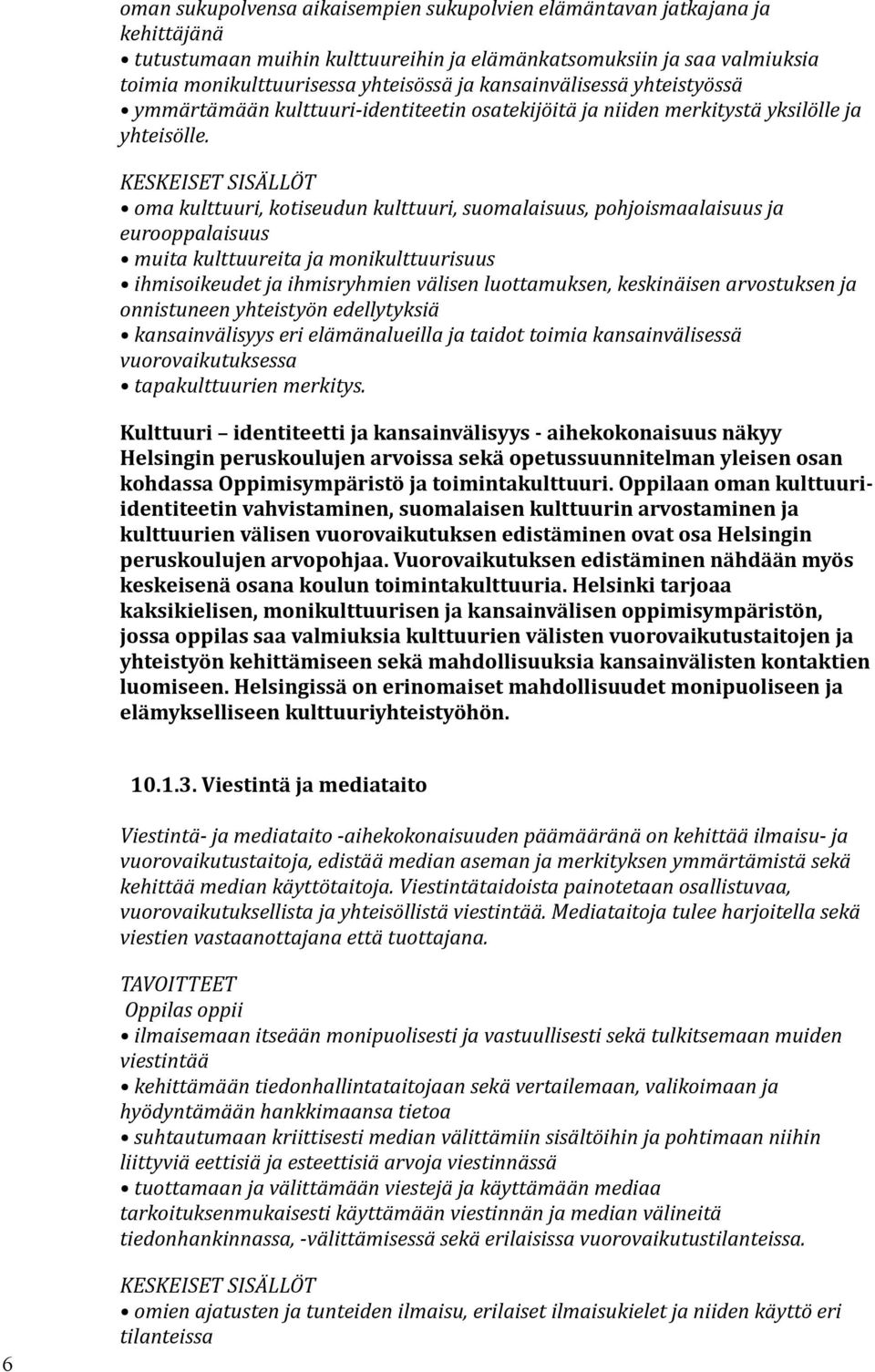 KESKEISET SISÄLLÖT oma kulttuuri, kotiseudun kulttuuri, suomalaisuus, pohjoismaalaisuus ja eurooppalaisuus muita kulttuureita ja monikulttuurisuus ihmisoikeudet ja ihmisryhmien välisen luottamuksen,