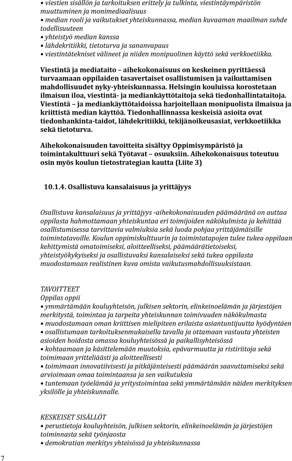 Viestintä ja mediataito aihekokonaisuus on keskeinen pyrittäessä turvaamaan oppilaiden tasavertaiset osallistumisen ja vaikuttamisen mahdollisuudet nyky-yhteiskunnassa.