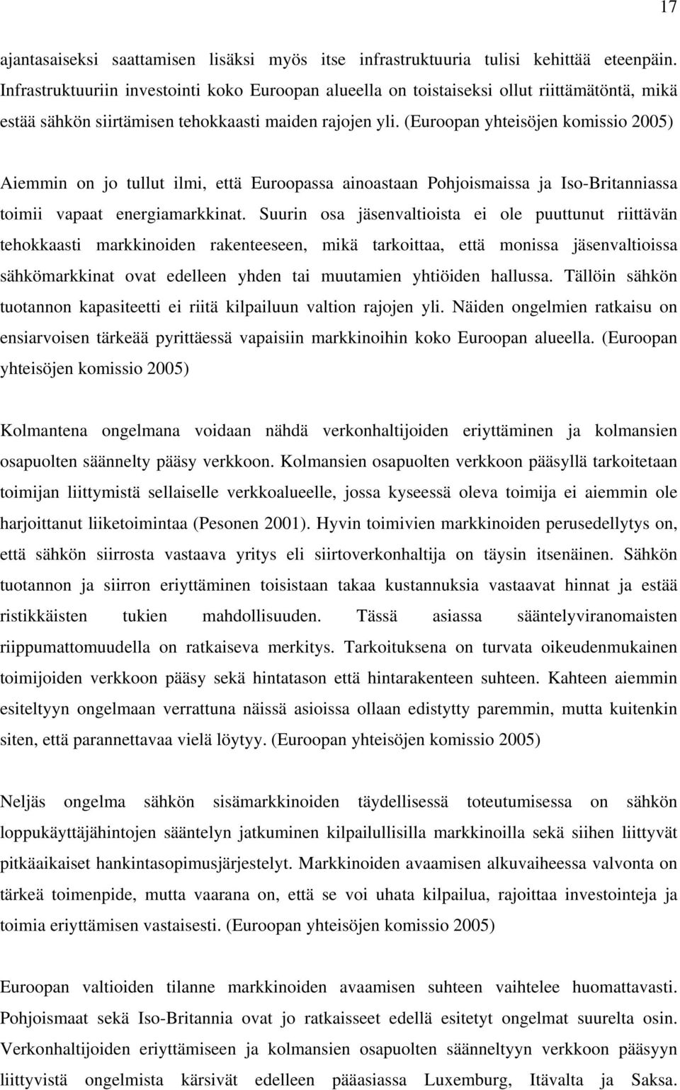 (Euroopan yhteisöjen komissio 2005) Aiemmin on jo tullut ilmi, että Euroopassa ainoastaan Pohjoismaissa ja Iso-Britanniassa toimii vapaat energiamarkkinat.