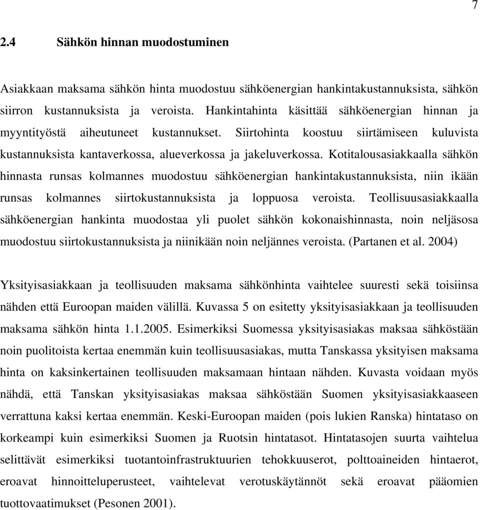 Kotitalousasiakkaalla sähkön hinnasta runsas kolmannes muodostuu sähköenergian hankintakustannuksista, niin ikään runsas kolmannes siirtokustannuksista ja loppuosa veroista.