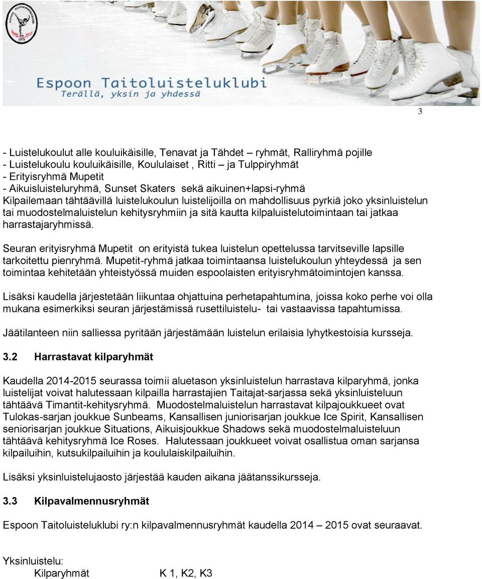 kilpaluistelutoimintaan tai jatkaa harrastajaryhmissä. Seuran erityisryhmä Mupetit on erityistä tukea luistelun opettelussa tarvitseville lapsille tarkoitettu pienryhmä.