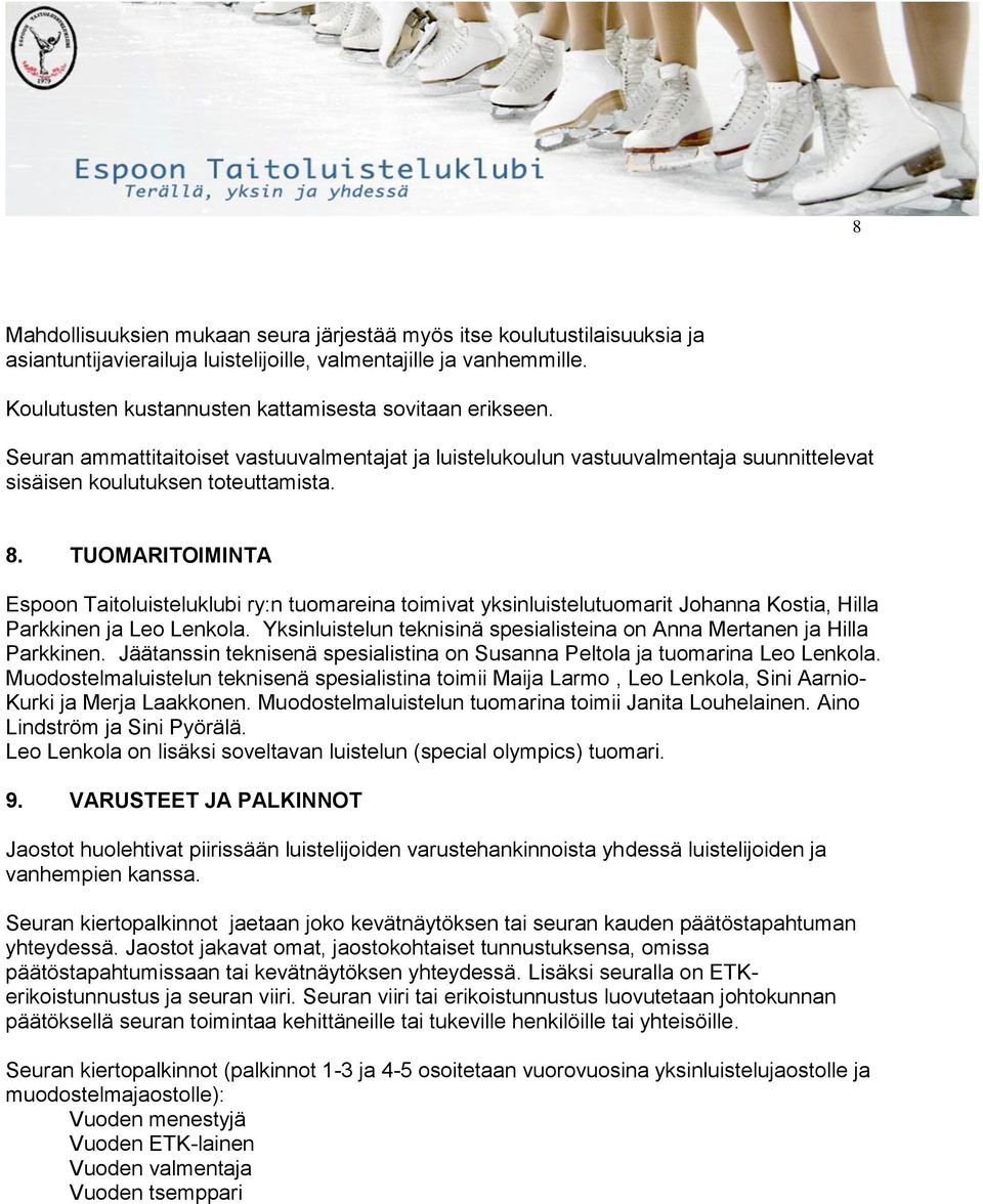 TUOMARITOIMINTA Espoon Taitoluisteluklubi ry:n tuomareina toimivat yksinluistelutuomarit Johanna Kostia, Hilla Parkkinen ja Leo Lenkola.